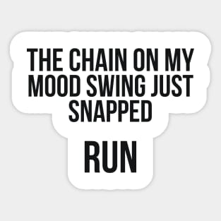 The chain on my Mood Swing just Snapped Run Sassy Sticker